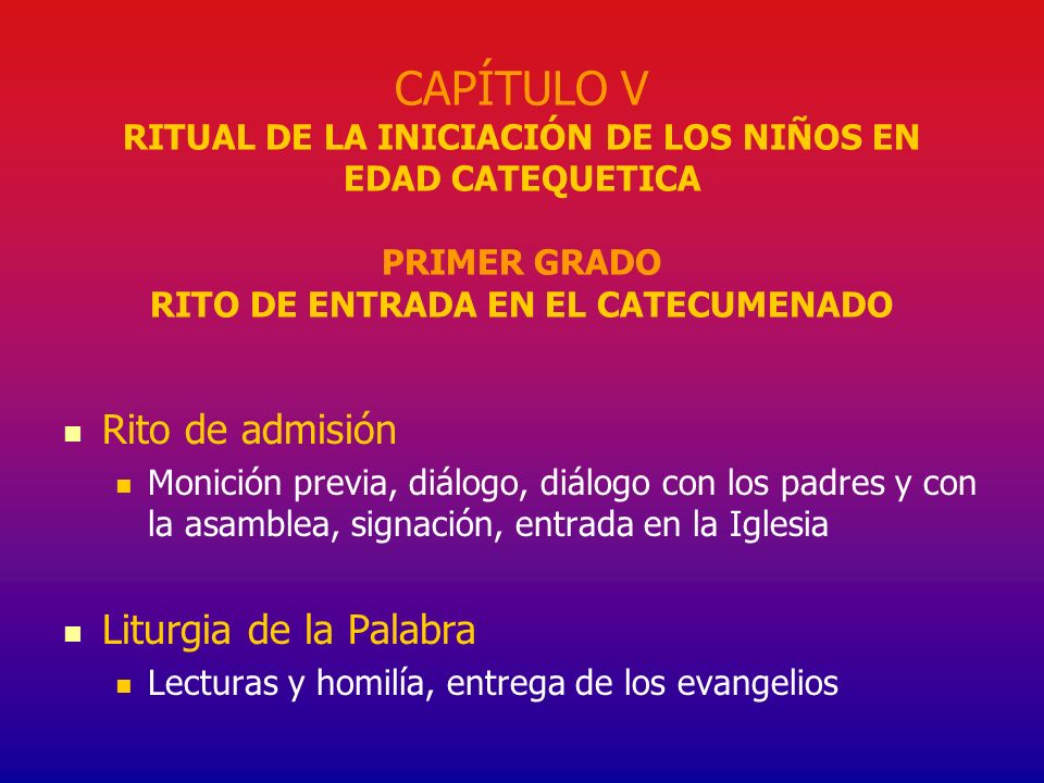 CAPÍTULO V RITUAL DE LA INICIACIÓN DE LOS NIÑOS EN EDAD CATEQUETICA PRIMER GRADO RITO DE ENTRADA EN EL CATECUMENADO