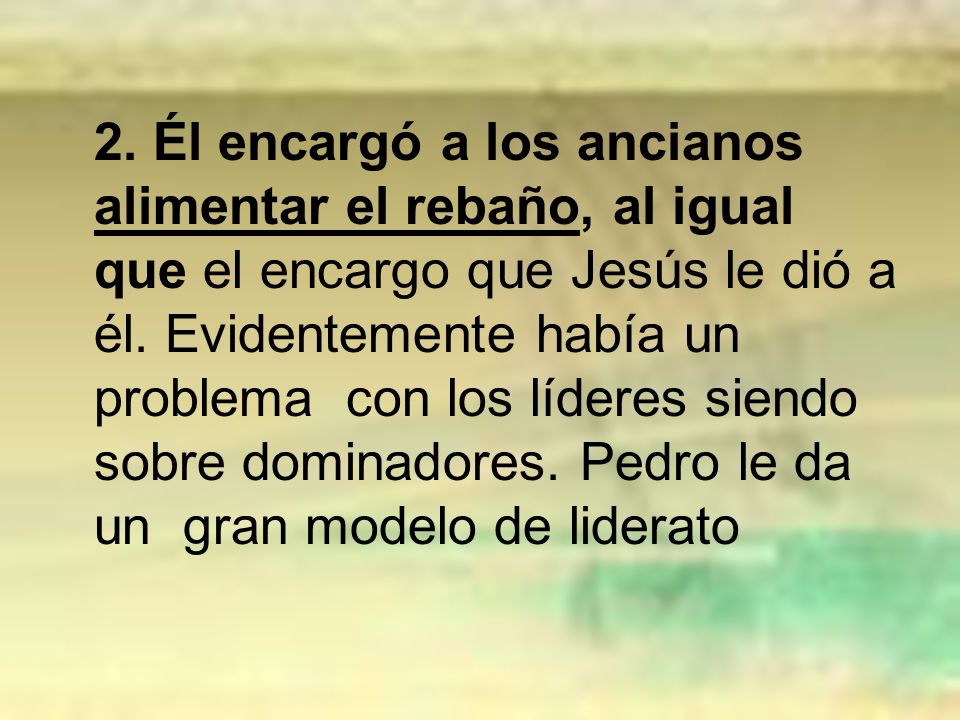 2. Él encargó a los ancianos alimentar el rebaño, al igual que el encargo que Jesús le dió a él.