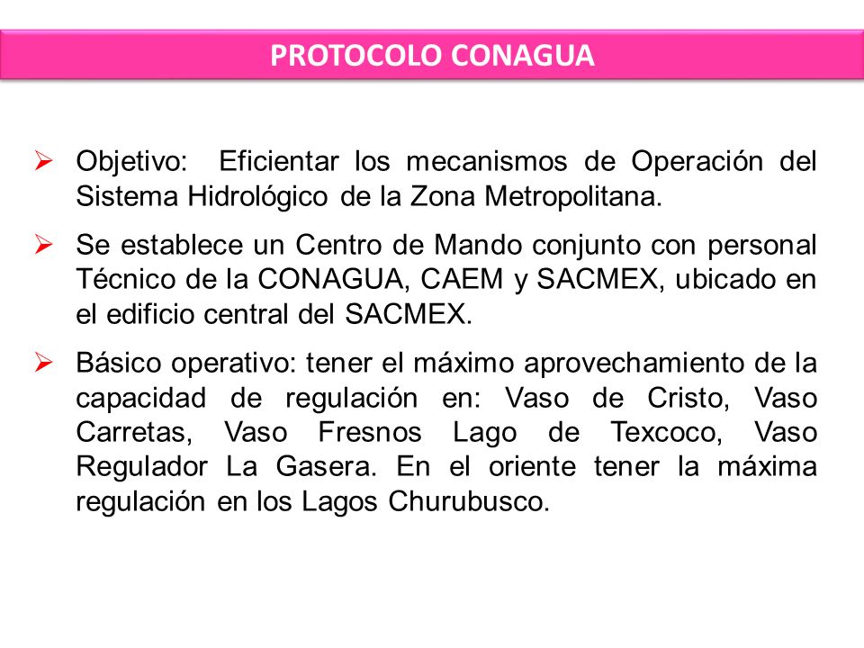 PROTOCOLO CONAGUA Objetivo: Eficientar los mecanismos de Operación del Sistema Hidrológico de la Zona Metropolitana.