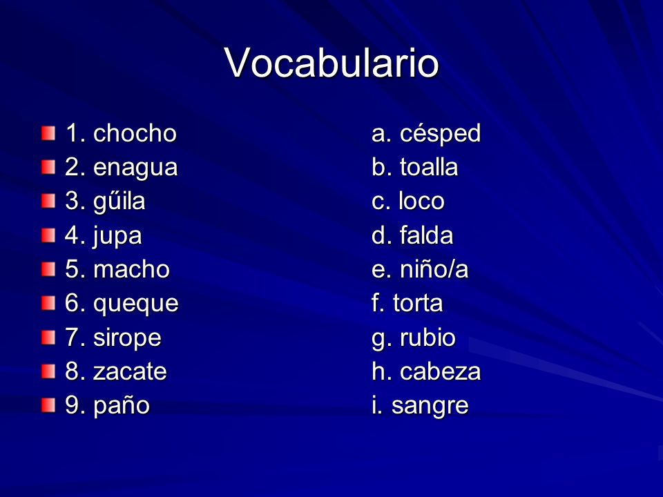 Vocabulario 1. chocho a. césped 2. enagua b. toalla 3. gűila c. loco