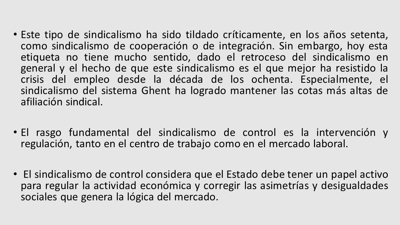 Este tipo de sindicalismo ha sido tildado críticamente, en los años setenta, como sindicalismo de cooperación o de integración. Sin embargo, hoy esta etiqueta no tiene mucho sentido, dado el retroceso del sindicalismo en general y el hecho de que este sindicalismo es el que mejor ha resistido la crisis del empleo desde la década de los ochenta. Especialmente, el sindicalismo del sistema Ghent ha logrado mantener las cotas más altas de afiliación sindical.