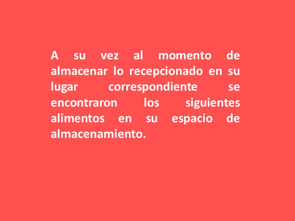 A su vez al momento de almacenar lo recepcionado en su lugar correspondiente se encontraron los siguientes alimentos en su espacio de almacenamiento.