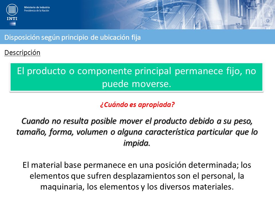 El producto o componente principal permanece fijo, no puede moverse.