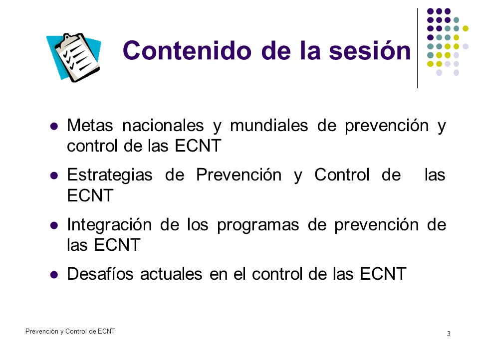 Contenido de la sesión Metas nacionales y mundiales de prevención y control de las ECNT. Estrategias de Prevención y Control de las ECNT.