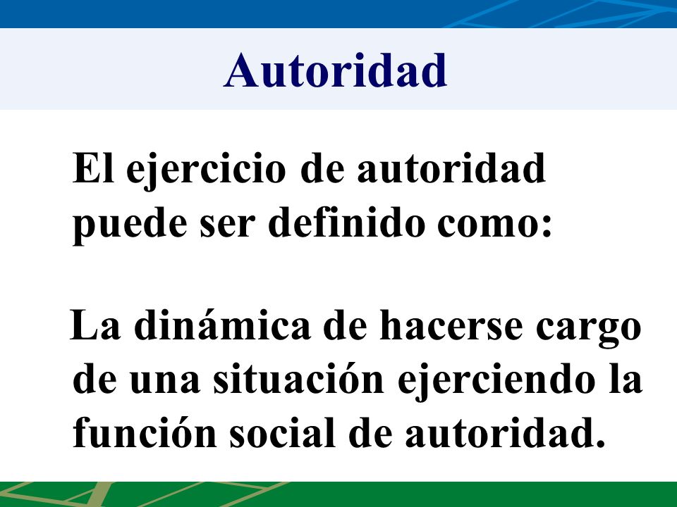 Autoridad El ejercicio de autoridad puede ser definido como: