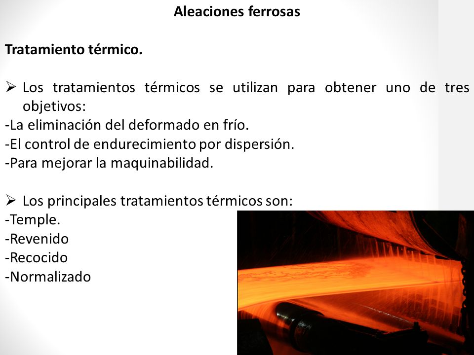 Aleaciones ferrosas Tratamiento térmico. Los tratamientos térmicos se utilizan para obtener uno de tres objetivos: