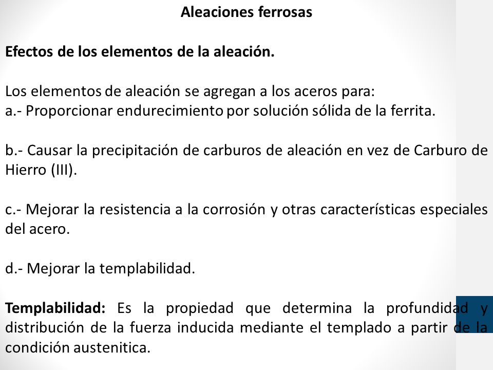 Aleaciones ferrosas Efectos de los elementos de la aleación. Los elementos de aleación se agregan a los aceros para: