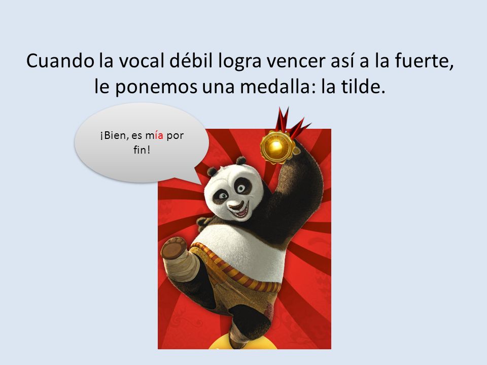 Cuando la vocal débil logra vencer así a la fuerte, le ponemos una medalla: la tilde.