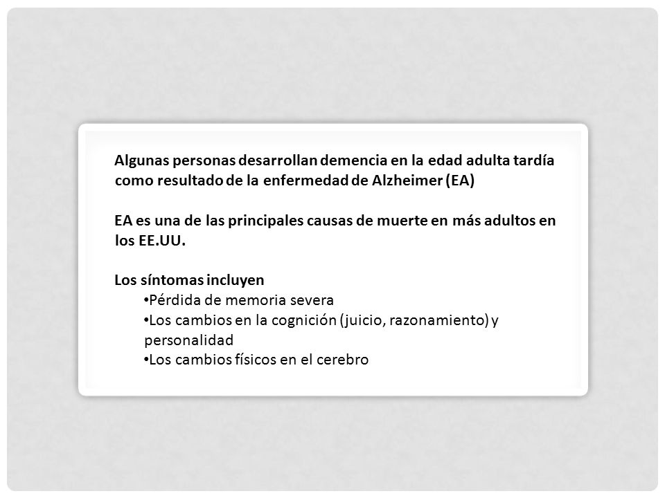 Algunas personas desarrollan demencia en la edad adulta tardía como resultado de la enfermedad de Alzheimer (EA)