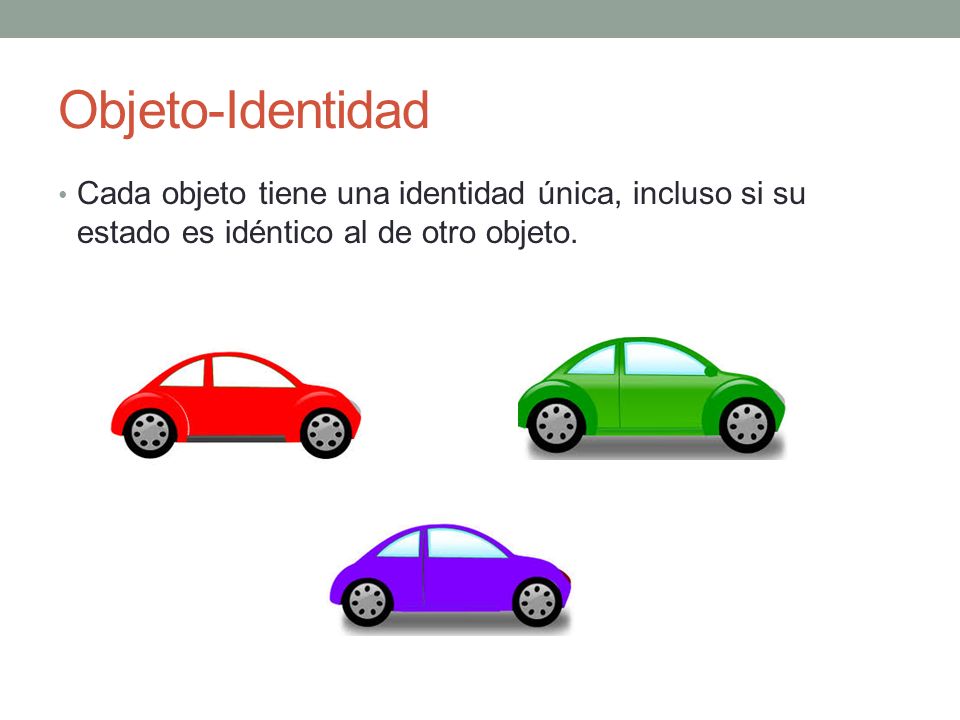 Objeto-Identidad Cada objeto tiene una identidad única, incluso si su estado es idéntico al de otro objeto.