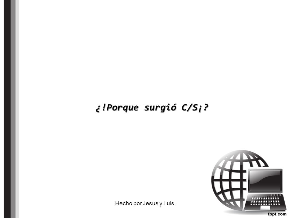 ¿!Porque surgió C/S¡ ¿!Porque surgió C/S¡ Hecho por Jesús y Luis.