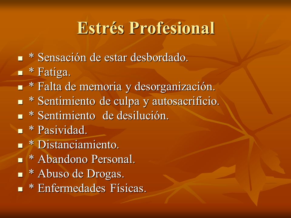 Estrés Profesional * Sensación de estar desbordado. * Fatiga.