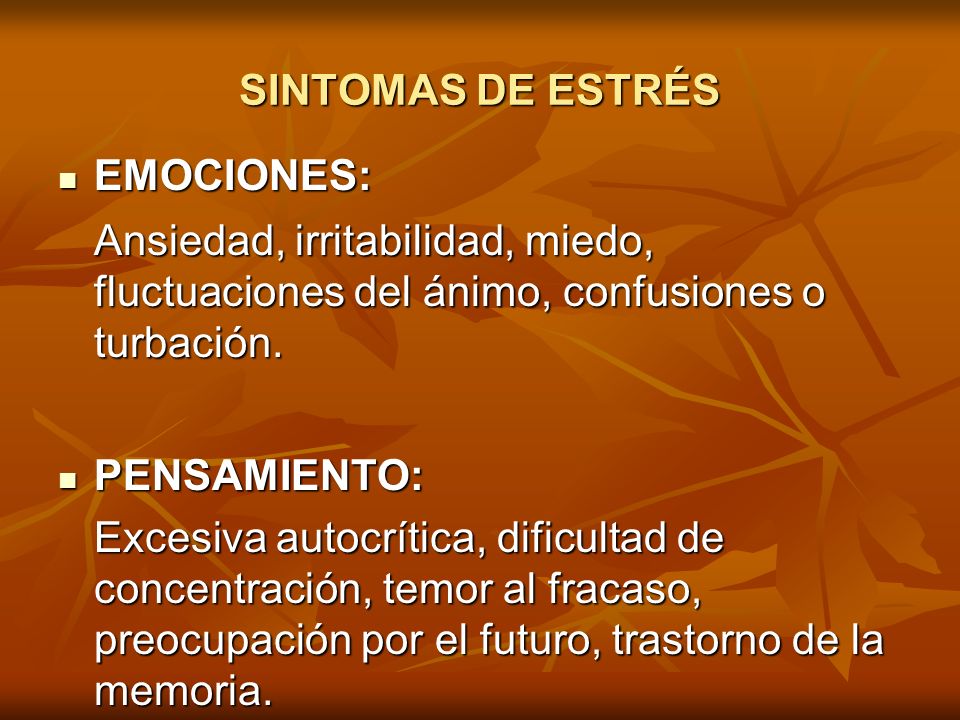 SINTOMAS DE ESTRÉS EMOCIONES: Ansiedad, irritabilidad, miedo, fluctuaciones del ánimo, confusiones o turbación.