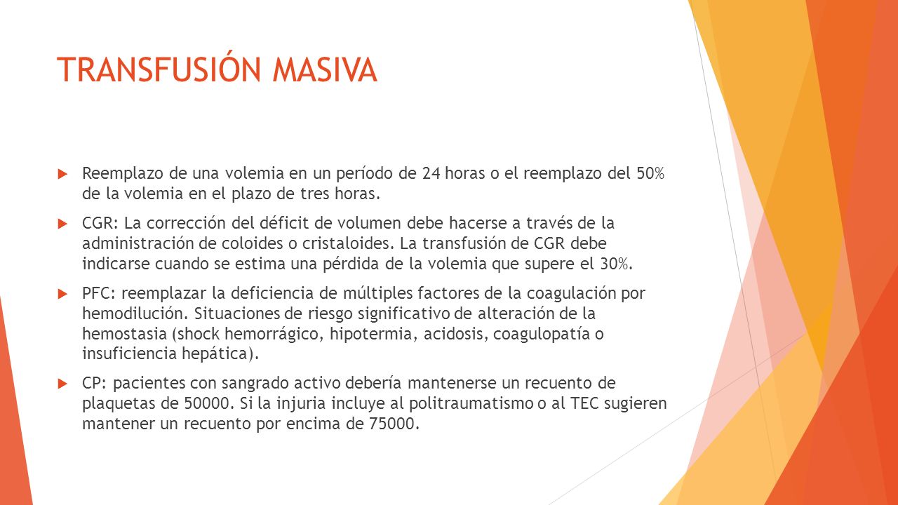 TRANSFUSIÓN MASIVA Reemplazo de una volemia en un período de 24 horas o el reemplazo del 50% de la volemia en el plazo de tres horas.