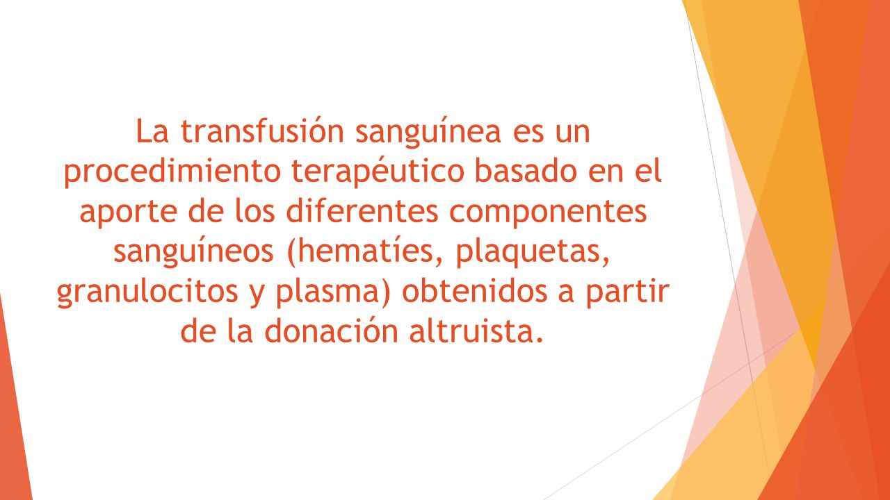 La transfusión sanguínea es un procedimiento terapéutico basado en el aporte de los diferentes componentes sanguíneos (hematíes, plaquetas, granulocitos y plasma) obtenidos a partir de la donación altruista.