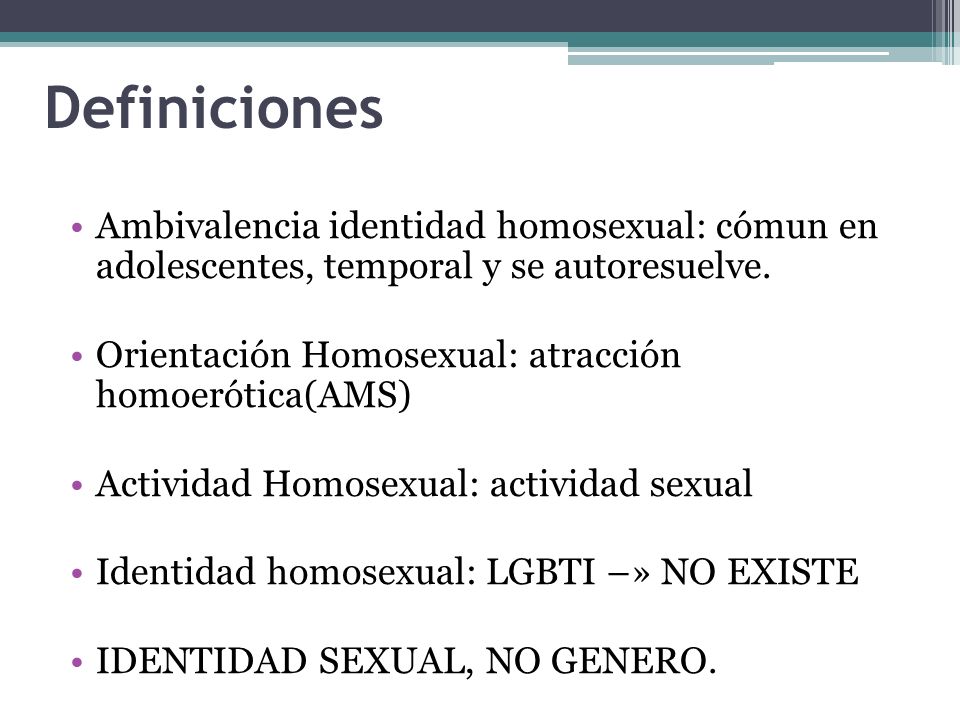 Definiciones Ambivalencia identidad homosexual: cómun en adolescentes, temporal y se autoresuelve.