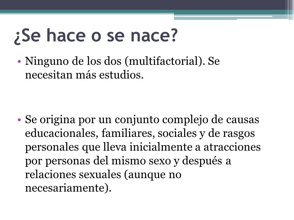 ¿Se hace o se nace Ninguno de los dos (multifactorial). Se necesitan más estudios.