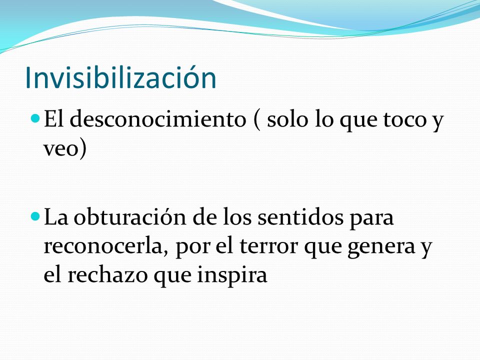 Invisibilización El desconocimiento ( solo lo que toco y veo)