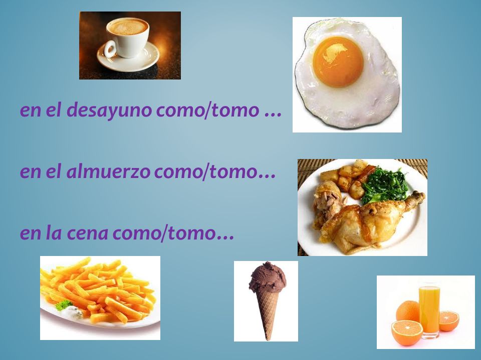 en el desayuno como/tomo … en el almuerzo como/tomo… en la cena como/tomo…