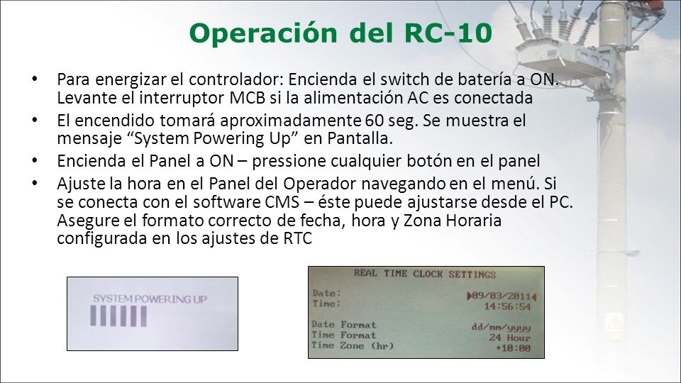 Operación del RC-10 Para energizar el controlador: Encienda el switch de batería a ON. Levante el interruptor MCB si la alimentación AC es conectada.