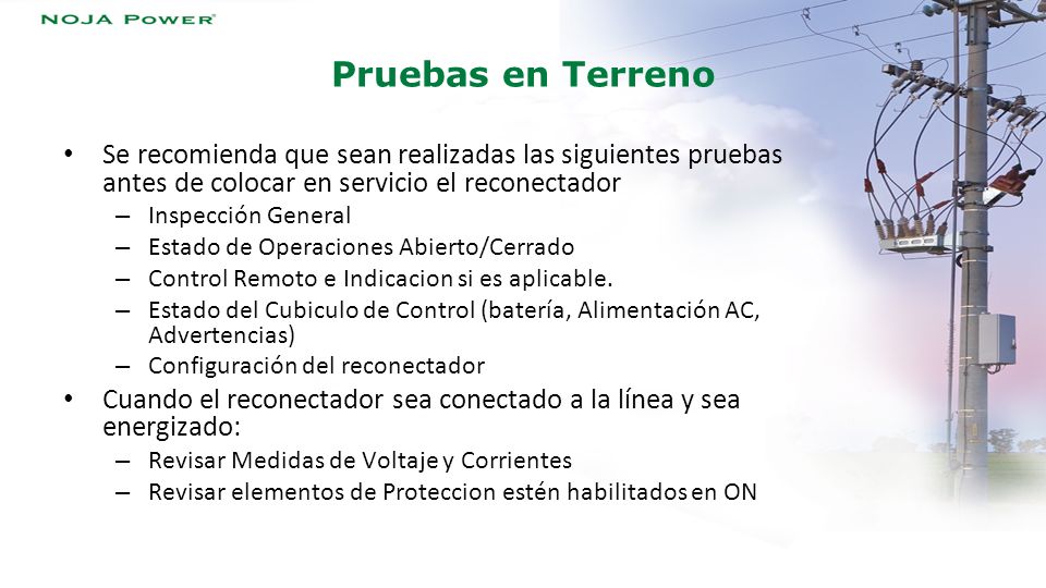 Pruebas en Terreno Se recomienda que sean realizadas las siguientes pruebas antes de colocar en servicio el reconectador.