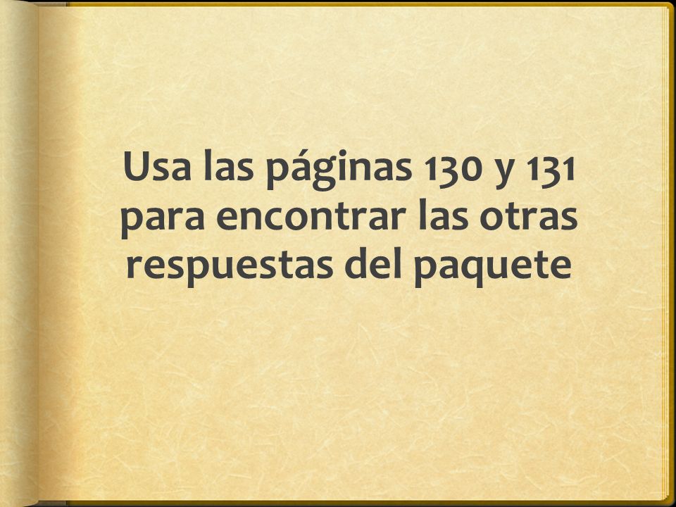 Usa las páginas 130 y 131 para encontrar las otras respuestas del paquete
