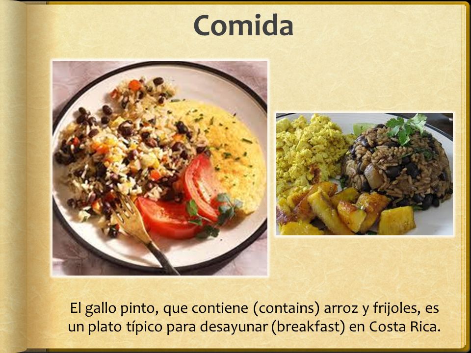 Comida El gallo pinto, que contiene (contains) arroz y frijoles, es un plato típico para desayunar (breakfast) en Costa Rica.