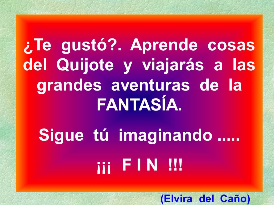 ¿Te gustó . Aprende cosas del Quijote y viajarás a las grandes aventuras de la FANTASÍA.