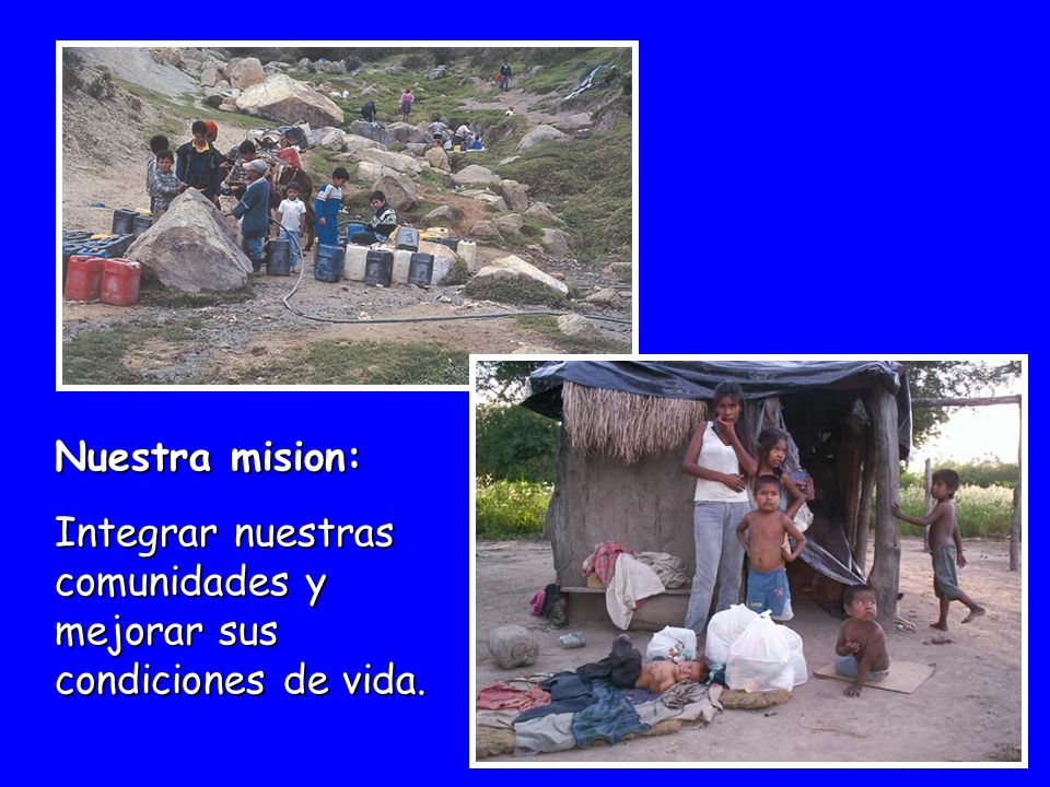 Integrar nuestras comunidades y mejorar sus condiciones de vida.