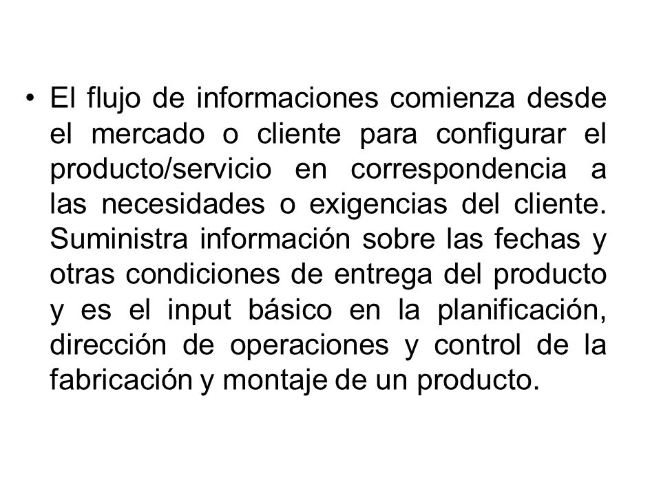 El flujo de informaciones comienza desde el mercado o cliente para configurar el producto/servicio en correspondencia a las necesidades o exigencias del cliente.