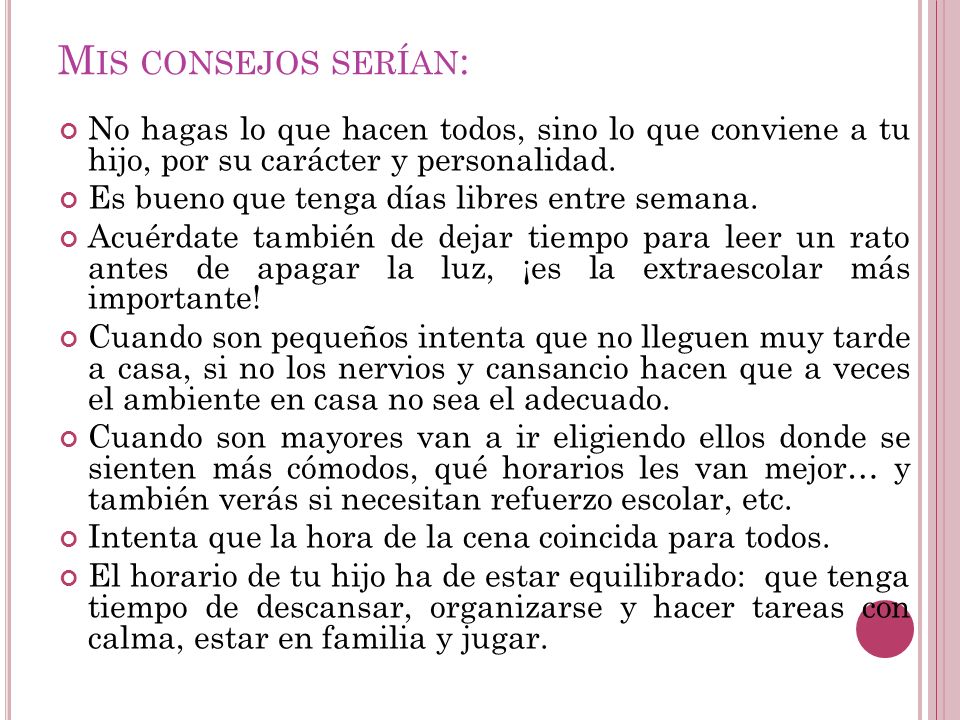 Mis consejos serían: No hagas lo que hacen todos, sino lo que conviene a tu hijo, por su carácter y personalidad.