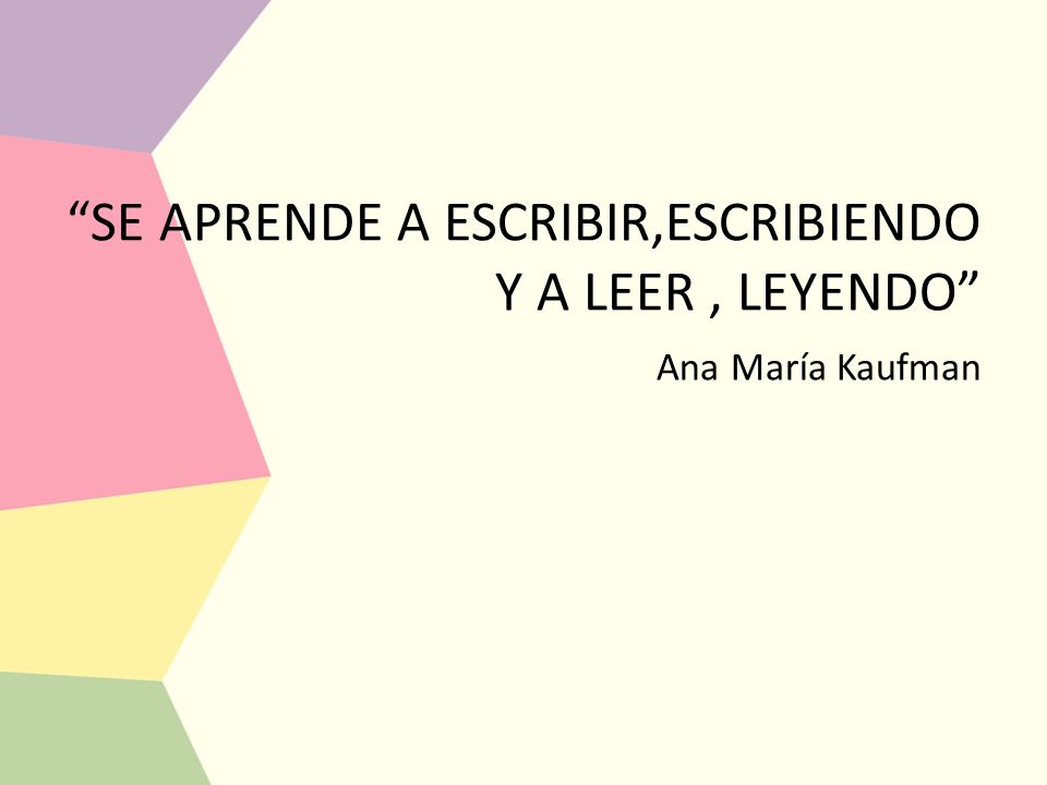 SE APRENDE A ESCRIBIR,ESCRIBIENDO Y A LEER , LEYENDO Ana María Kaufman