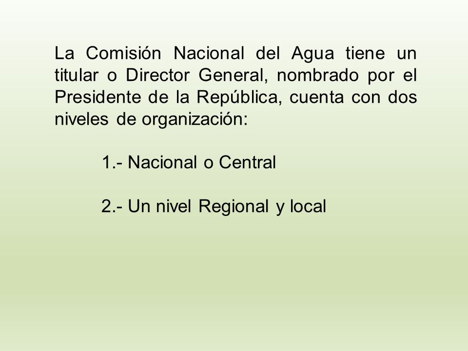 La Comisión Nacional del Agua tiene un titular o Director General, nombrado por el Presidente de la República, cuenta con dos niveles de organización: