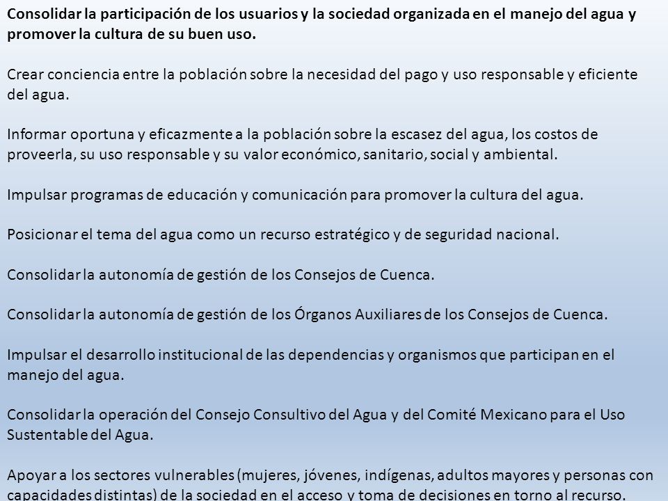 Consolidar la participación de los usuarios y la sociedad organizada en el manejo del agua y promover la cultura de su buen uso.