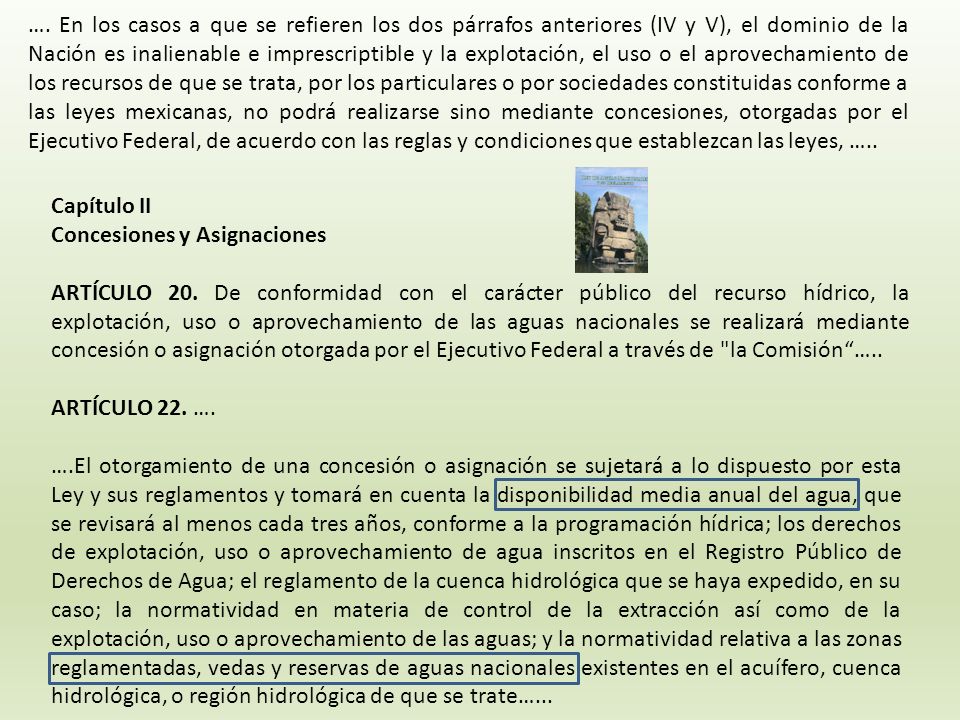…. En los casos a que se refieren los dos párrafos anteriores (IV y V), el dominio de la Nación es inalienable e imprescriptible y la explotación, el uso o el aprovechamiento de los recursos de que se trata, por los particulares o por sociedades constituidas conforme a las leyes mexicanas, no podrá realizarse sino mediante concesiones, otorgadas por el Ejecutivo Federal, de acuerdo con las reglas y condiciones que establezcan las leyes, …..