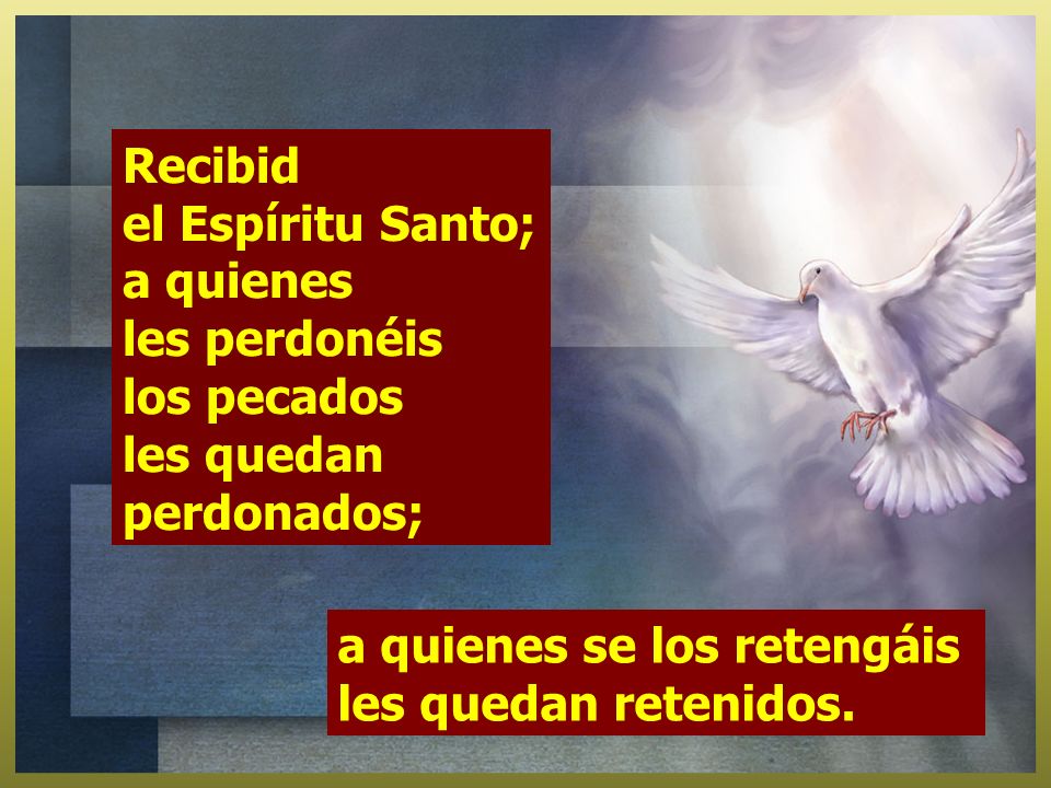 Recibid el Espíritu Santo; a quienes les perdonéis los pecados les quedan perdonados;