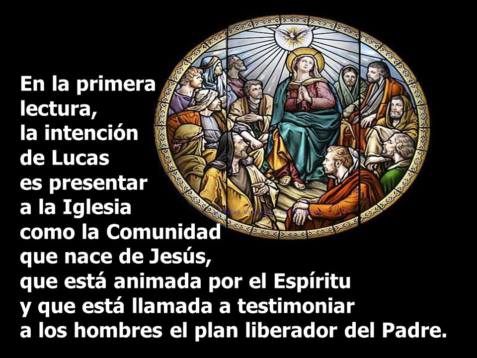 En la primera lectura, la intención de Lucas es presentar a la Iglesia como la Comunidad