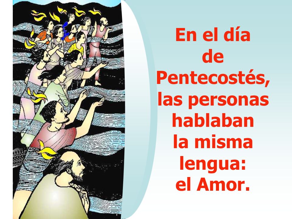 En el día de Pentecostés, las personas hablaban la misma lengua: el Amor.