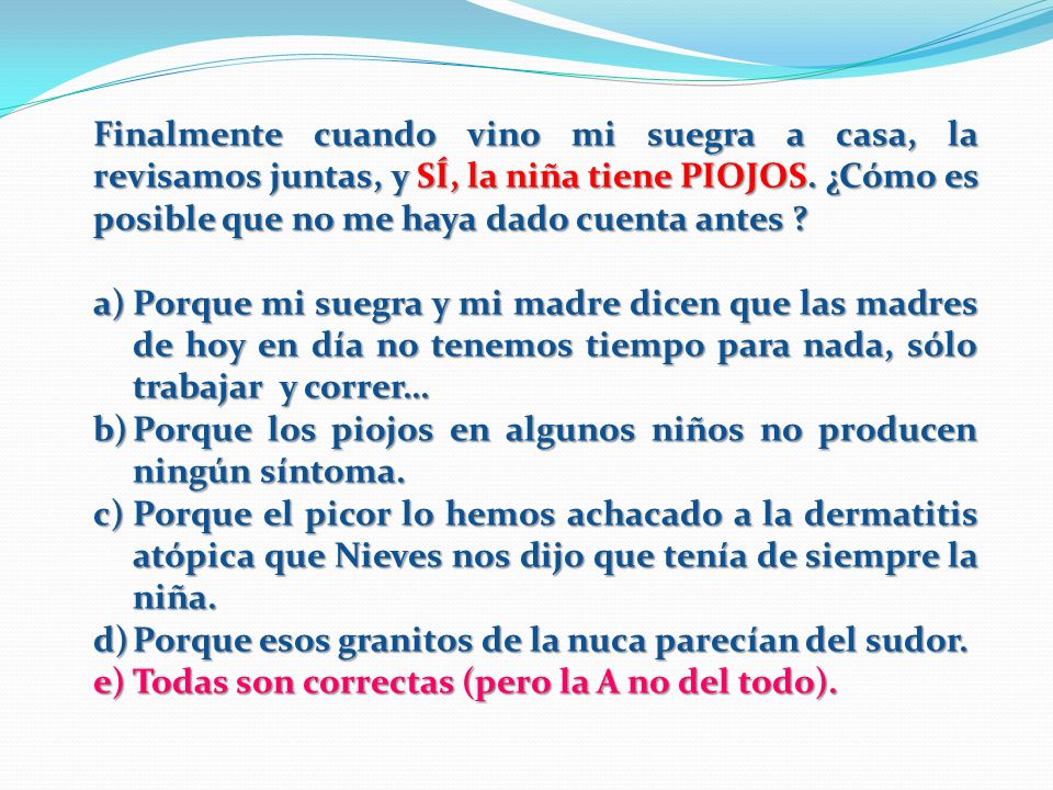 Finalmente cuando vino mi suegra a casa, la revisamos juntas, y SÍ, la niña tiene PIOJOS. ¿Cómo es posible que no me haya dado cuenta antes