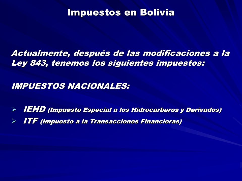 Impuestos en Bolivia Actualmente, después de las modificaciones a la Ley 843, tenemos los siguientes impuestos: