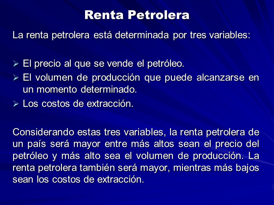 Renta Petrolera La renta petrolera está determinada por tres variables: El precio al que se vende el petróleo.