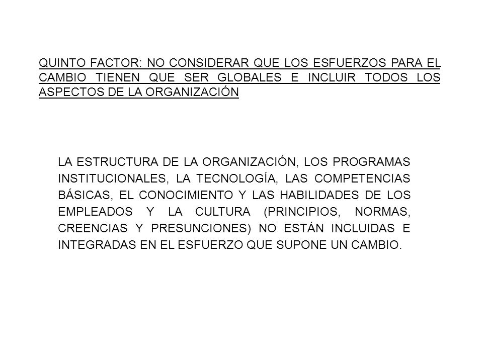 QUINTO FACTOR: NO CONSIDERAR QUE LOS ESFUERZOS PARA EL CAMBIO TIENEN QUE SER GLOBALES E INCLUIR TODOS LOS ASPECTOS DE LA ORGANIZACIÓN