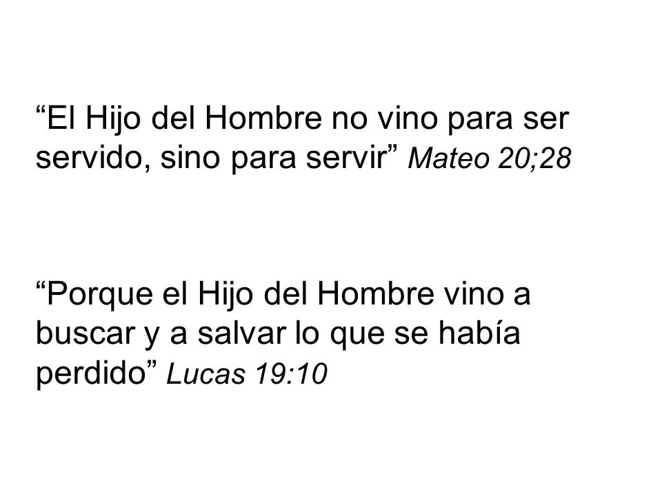 El Hijo del Hombre no vino para ser servido, sino para servir Mateo 20;28