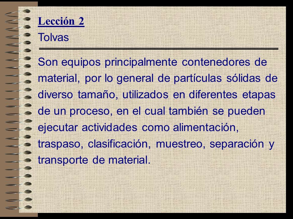 Lección 2 Tolvas. Son equipos principalmente contenedores de. material, por lo general de partículas sólidas de.
