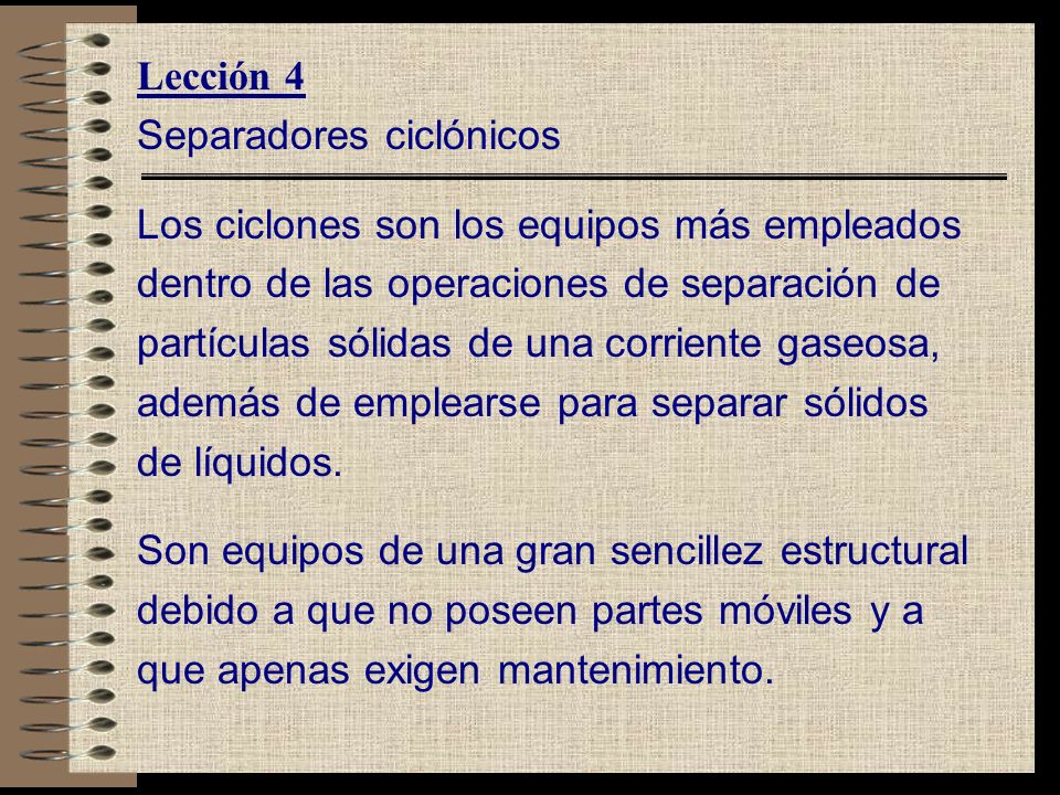 Lección 4 Separadores ciclónicos. Los ciclones son los equipos más empleados. dentro de las operaciones de separación de.
