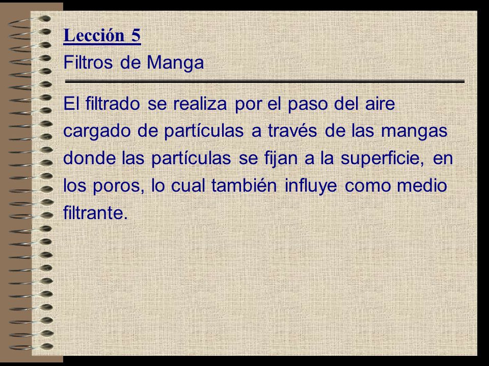 Lección 5 Filtros de Manga. El filtrado se realiza por el paso del aire. cargado de partículas a través de las mangas.