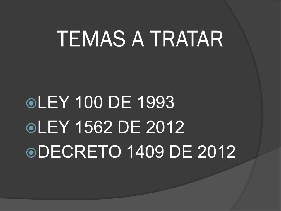 TEMAS A TRATAR LEY 100 DE 1993 LEY 1562 DE 2012 DECRETO 1409 DE 2012