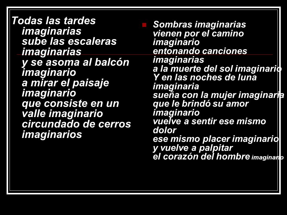 Todas las tardes imaginarias sube las escaleras imaginarias y se asoma al balcón imaginario a mirar el paisaje imaginario que consiste en un valle imaginario circundado de cerros imaginarios