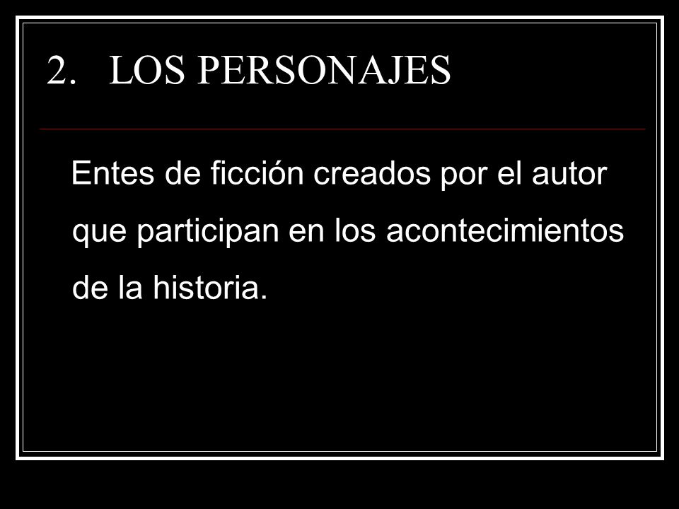 LOS PERSONAJES Entes de ficción creados por el autor que participan en los acontecimientos de la historia.