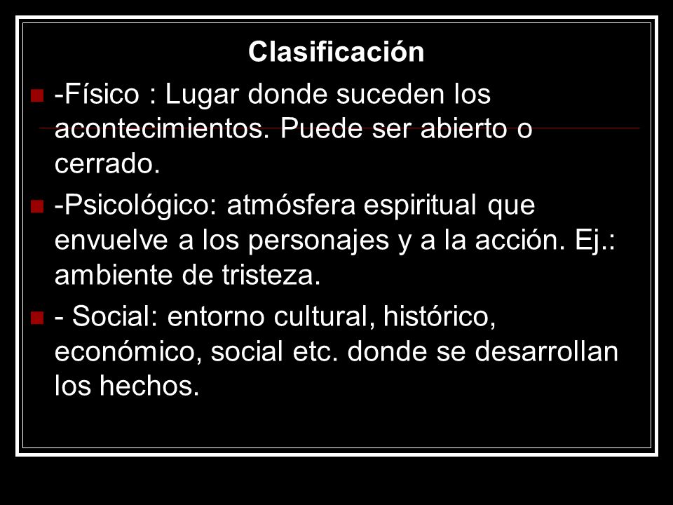 Clasificación -Físico : Lugar donde suceden los acontecimientos. Puede ser abierto o cerrado.